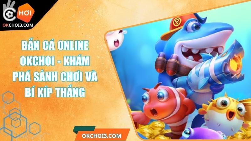 Bắn Cá Online OKCHOI - Khám Phá Sảnh Chơi Và Bí Kíp Thắng 1 Bắn Cá Online OKCHOI - Khám Phá Sảnh Chơi Và Bí Kíp Thắng
