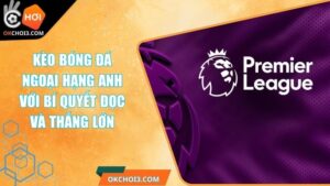 Kèo Bóng Đá Ngoại Hạng Anh Với Bí Quyết Đọc Và Thắng Lớn 7 Kèo Bóng Đá Ngoại Hạng Anh Với Bí Quyết Đọc Và Thắng Lớn