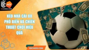 Kèo Nhà Cái 88 Phổ Biến Và Chiến Thuật Chơi Hiệu Quả 5 Kèo Nhà Cái 88 Phổ Biến Và Chiến Thuật Chơi Hiệu Quả