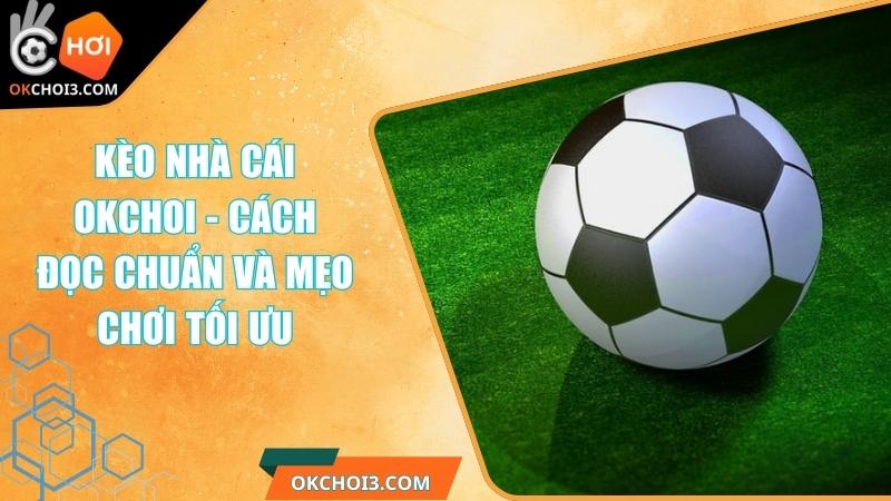 Kèo Nhà Cái OKCHOI - Cách Đọc Chuẩn Và Mẹo Chơi Tối Ưu